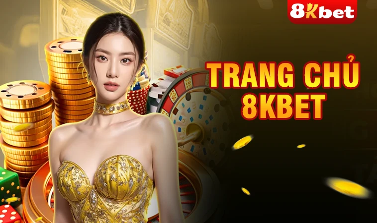 8KBet - Trang Chủ 8K Bet - Nhà Cái Uy Tín Hàng Đầu Thế Giới Năm 2025